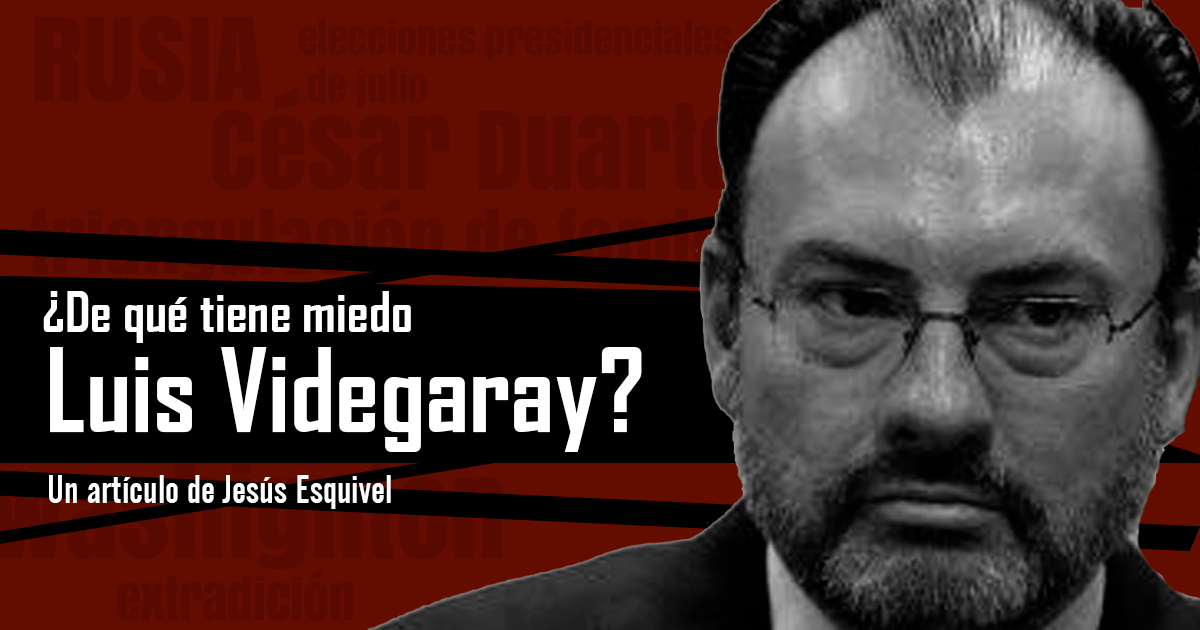 ¿De qué tiene miedo Luis Videgaray?