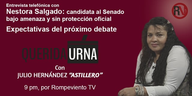 QUERIDA URNA: Nestora Salgado, candidata al Senado bajo amenaza - 18/05/18
