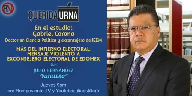 QUERIDA URNA: Más del infierno electoral: mensaje violento a exconsejero electoral de Edomex - 14/06/2018