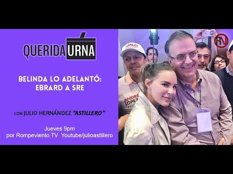 QUERIDA URNA: Belinda lo adelantó: Ebrad a SRE - 05/Jul/18