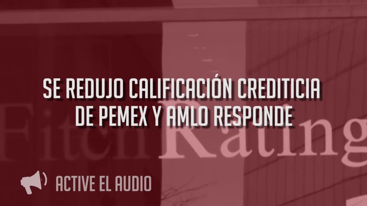 Se redujo calificación crediticia de Pemex y AMLO responde