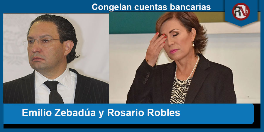 Congelan cuentas bancarias de Rosario Robles y Emilio Zebadúa