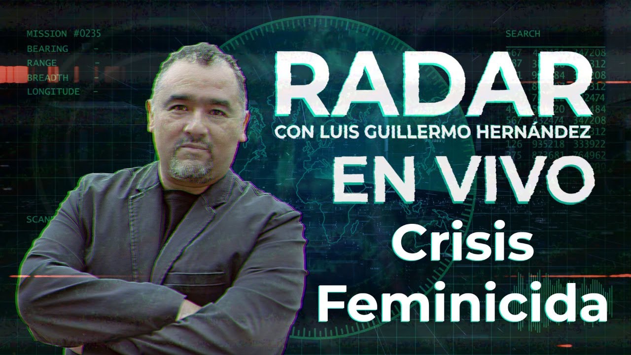 Crisis Feminicida - Noticiero RADAR, con Luis Guillermo Hernández