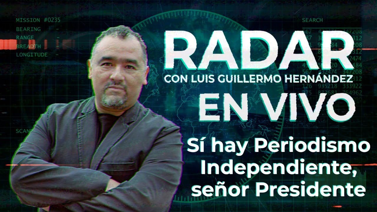 Sí hay Periodismo Independiente, señor Presidente - RADAR, con Luis Guillermo Hernández