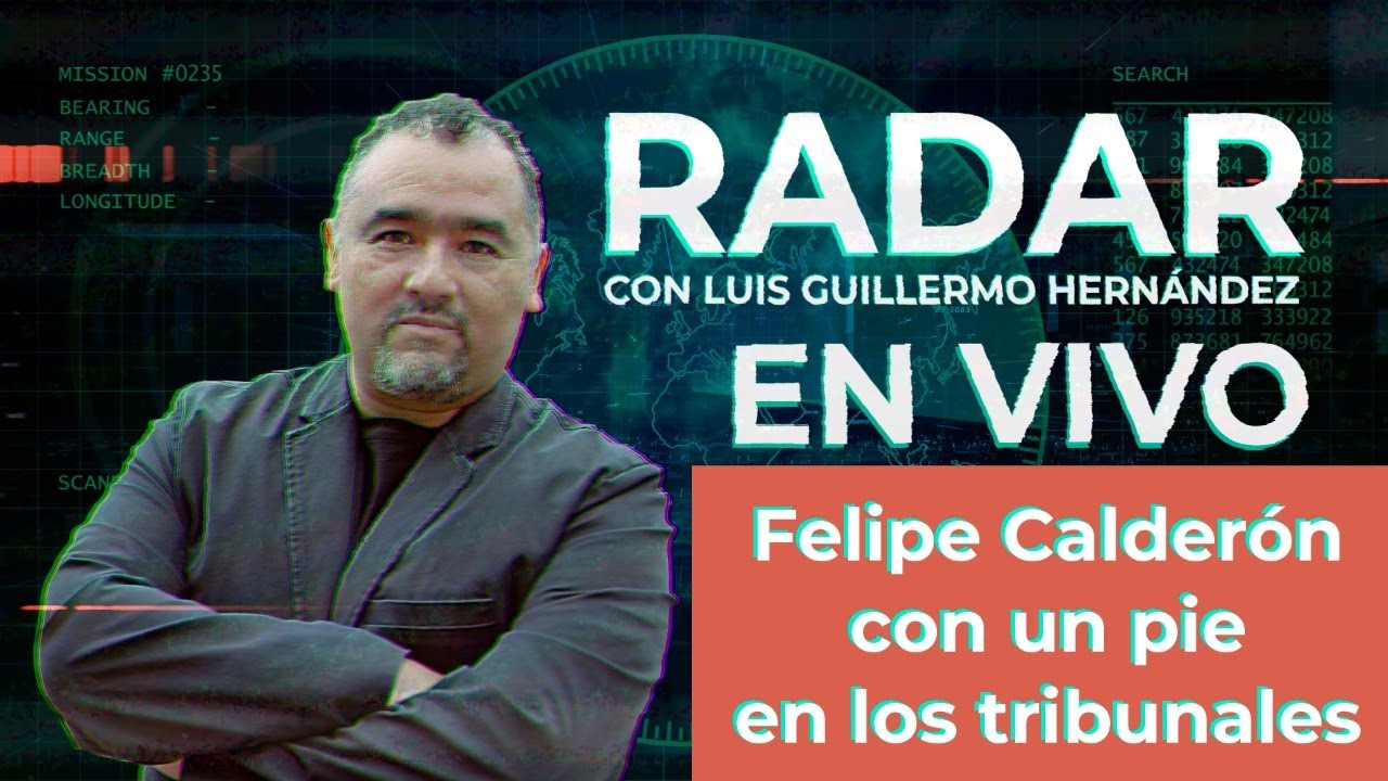 Felipe Calderón con un pie en los tribunales - RADAR, con Luis Guillermo Hernández