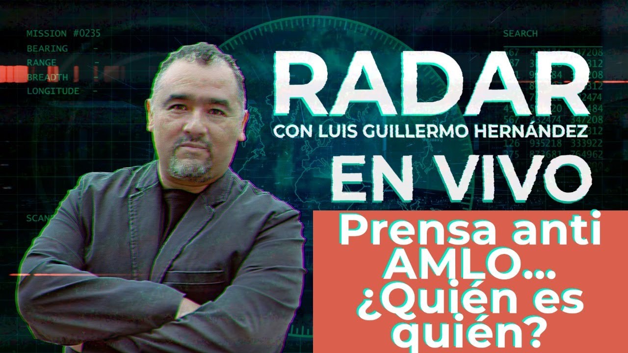 Prensa anti AMLO… ¿Quién es quién? - RADAR, con Luis Guillermo Hernández
