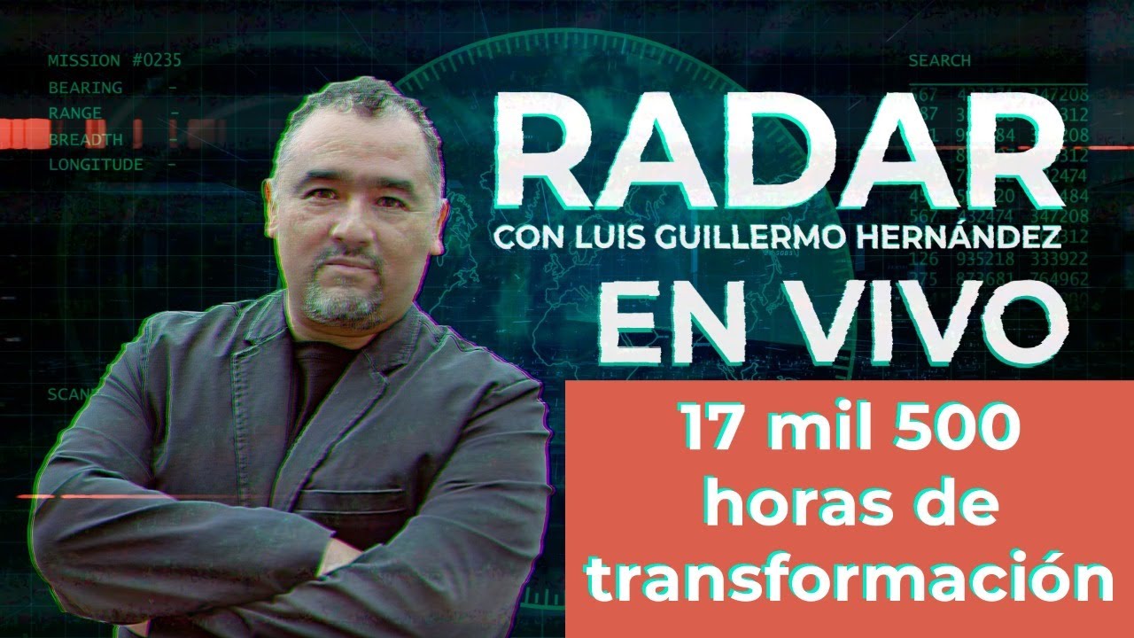 17 mil 500 horas de transformación - RADAR, con Luis Guillermo Hernández
