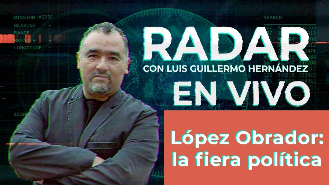 López Obrador: la fiera política - RADAR, con Luis Guillermo Hernández