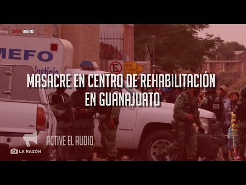 Masacre en centro de rehabilitación en Guanajuato