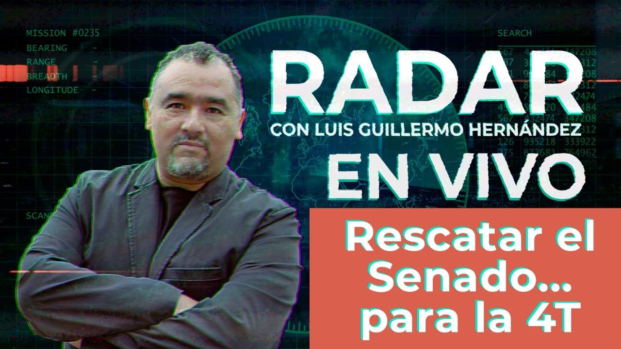 Rescatar el Senado... para la 4T - RADAR, con Luis Guillermo Hernández