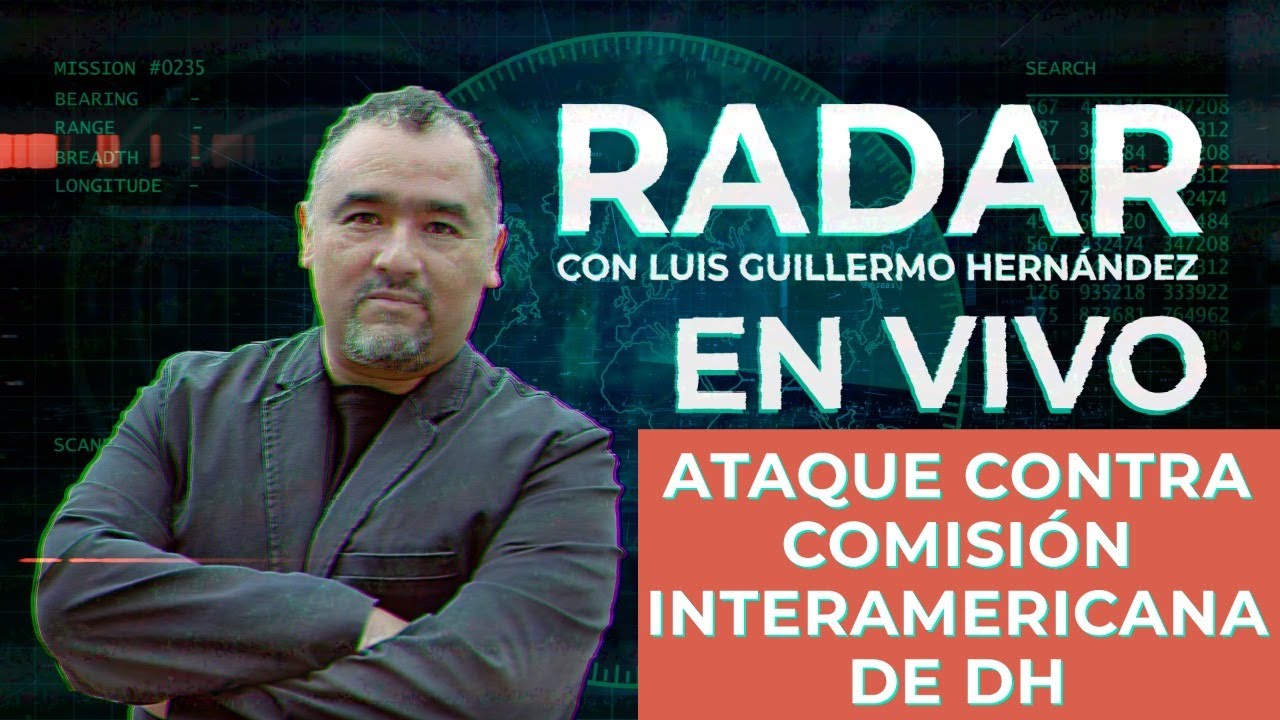 Ataque contra Comisión Interamericana de DH - RADAR, con Luis Guillermo Hernández