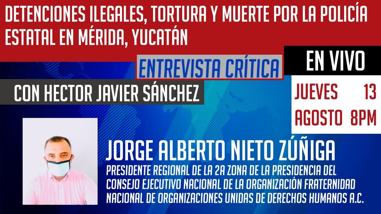 Detenciones ilegales, tortura y muerte por la policía estatal en Mérida, Yucatan - Entrevista Crítica