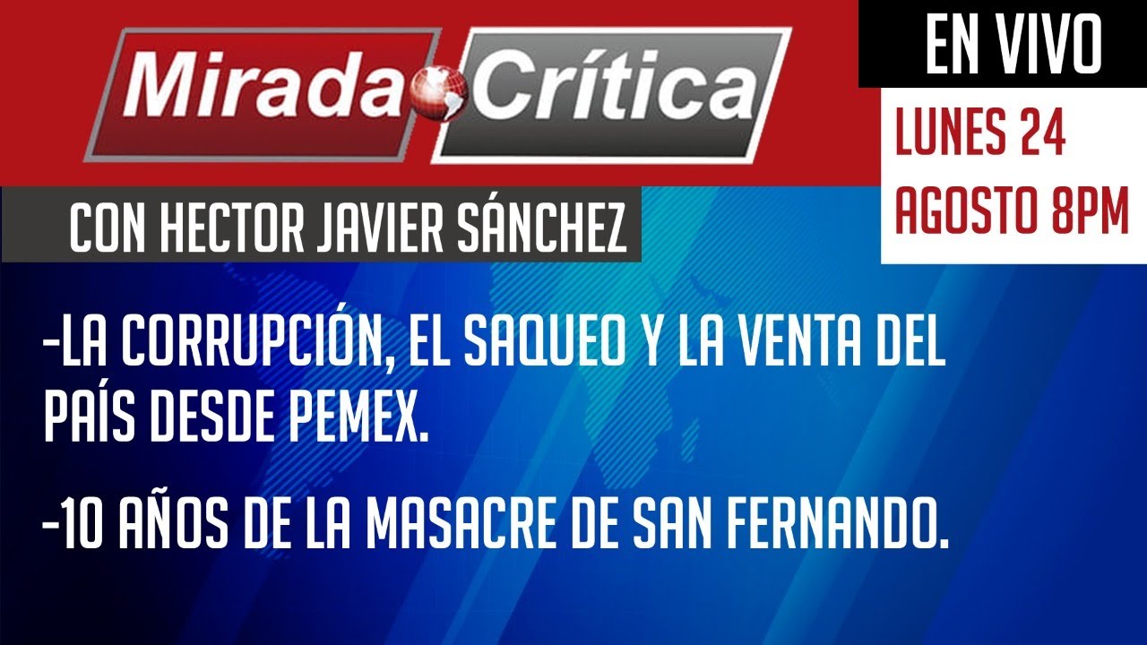 La venta del país desde Pemex / 10 años de la masacre de San Fernando - Mirada Crítica