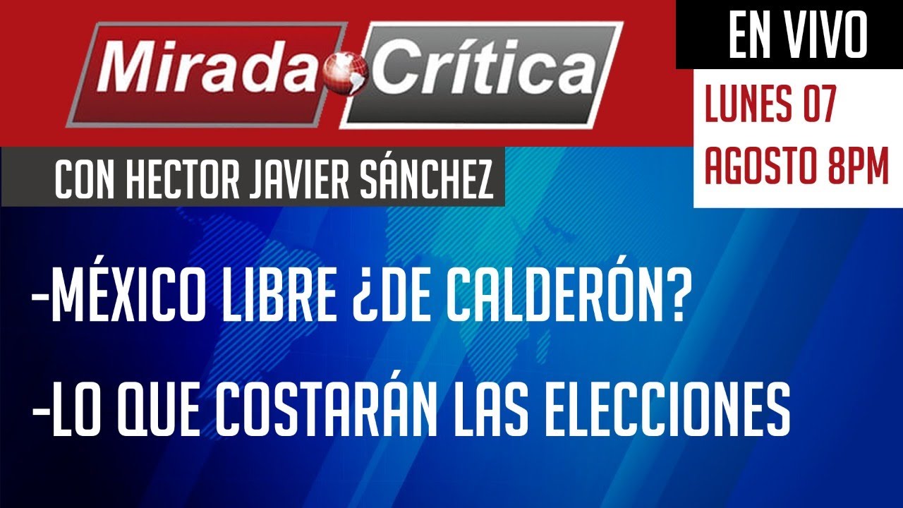México Libre ¿de Calderón? / Lo que costarán las elecciones - Mirada Crítica