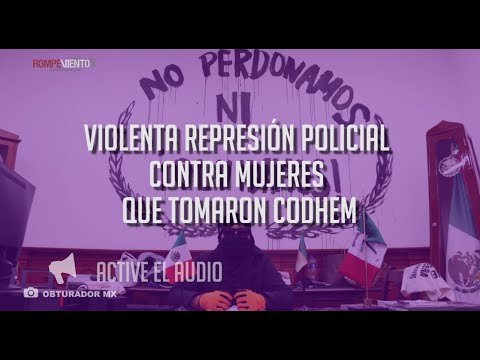 Violenta represión policial contra mujeres que tomaron CODHEM