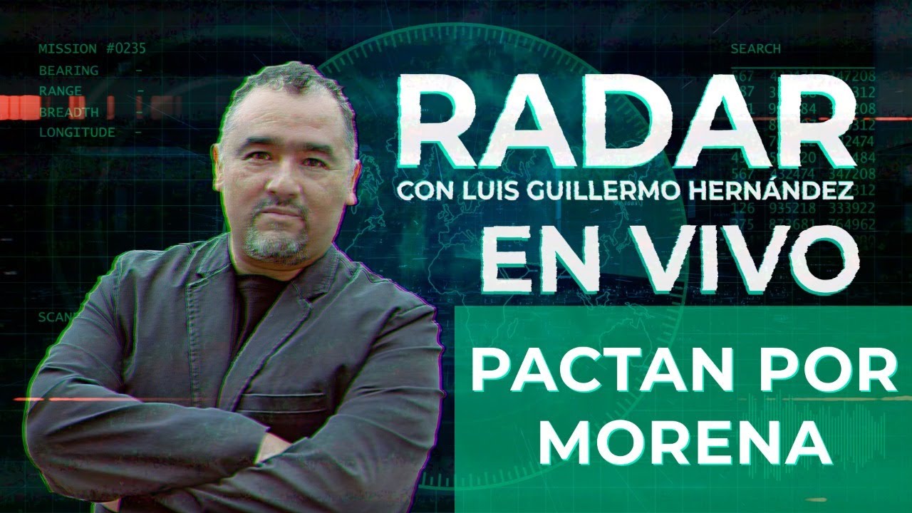 Pactan por Morena - RADAR, con Luis Guillermo Hernández