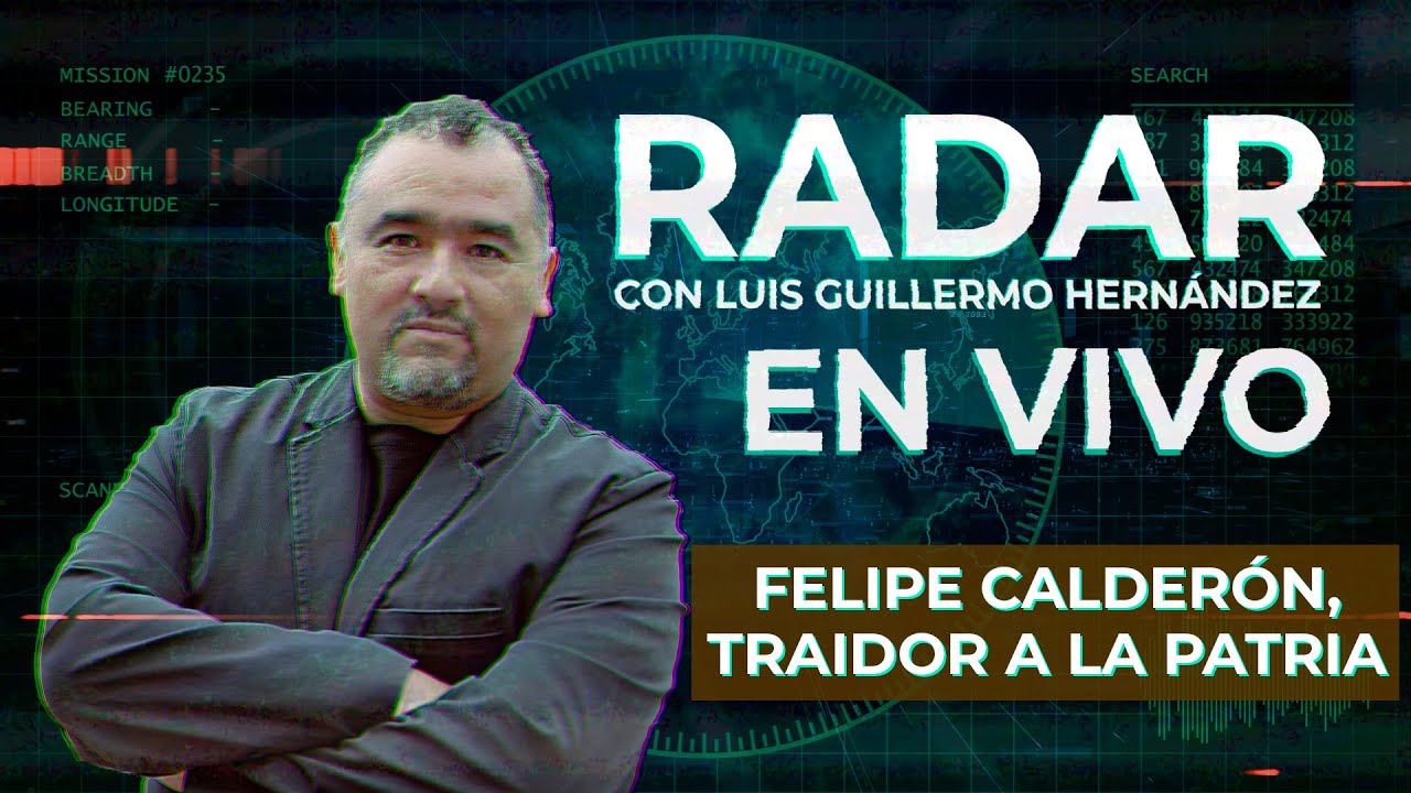 Felipe Calderón, traidor a la Patria - RADAR, con Luis Guillermo Hernández