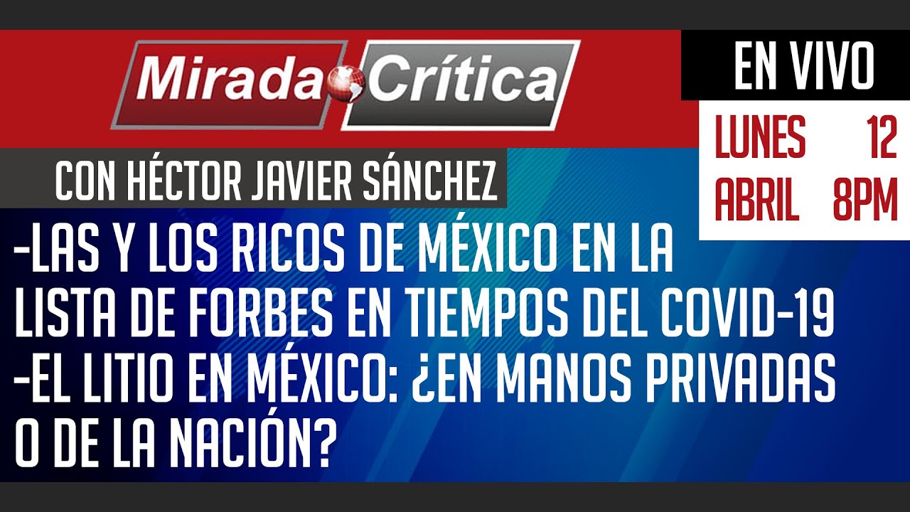 Los ricos de México en Forbes en tiempos del Covid-19 / El litio en México - Mirada Crítica
