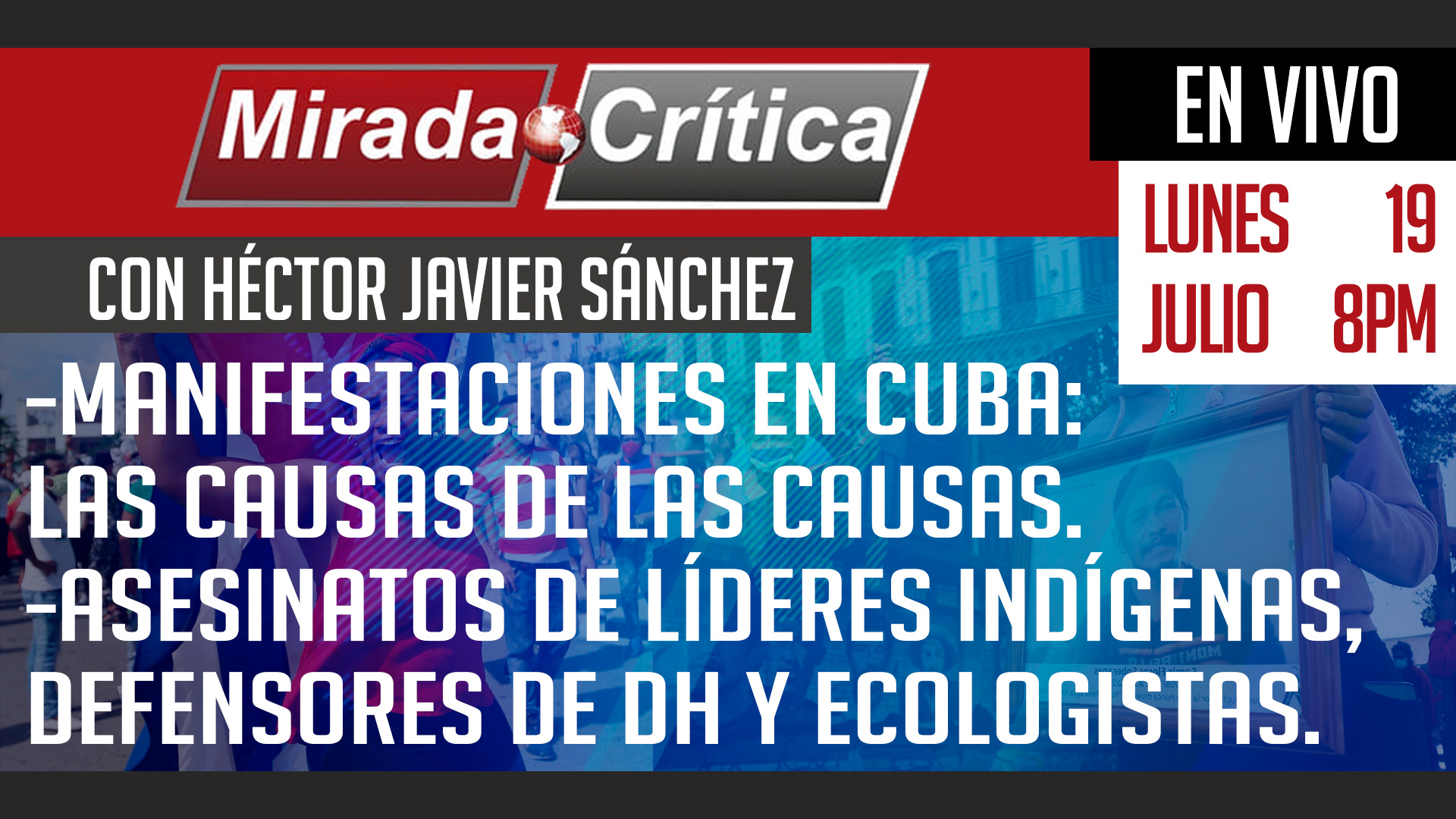 Manifestaciones en Cuba las causas de las causas… / Asesinatos de líderes indígenas, defensores y ecologistas - Mirada Crítica