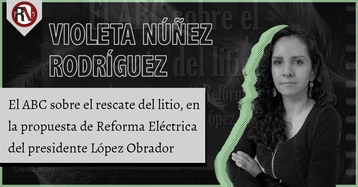 El ABC sobre el rescate del litio, en la propuesta de  Reforma  Eléctrica del presidente López Obrador