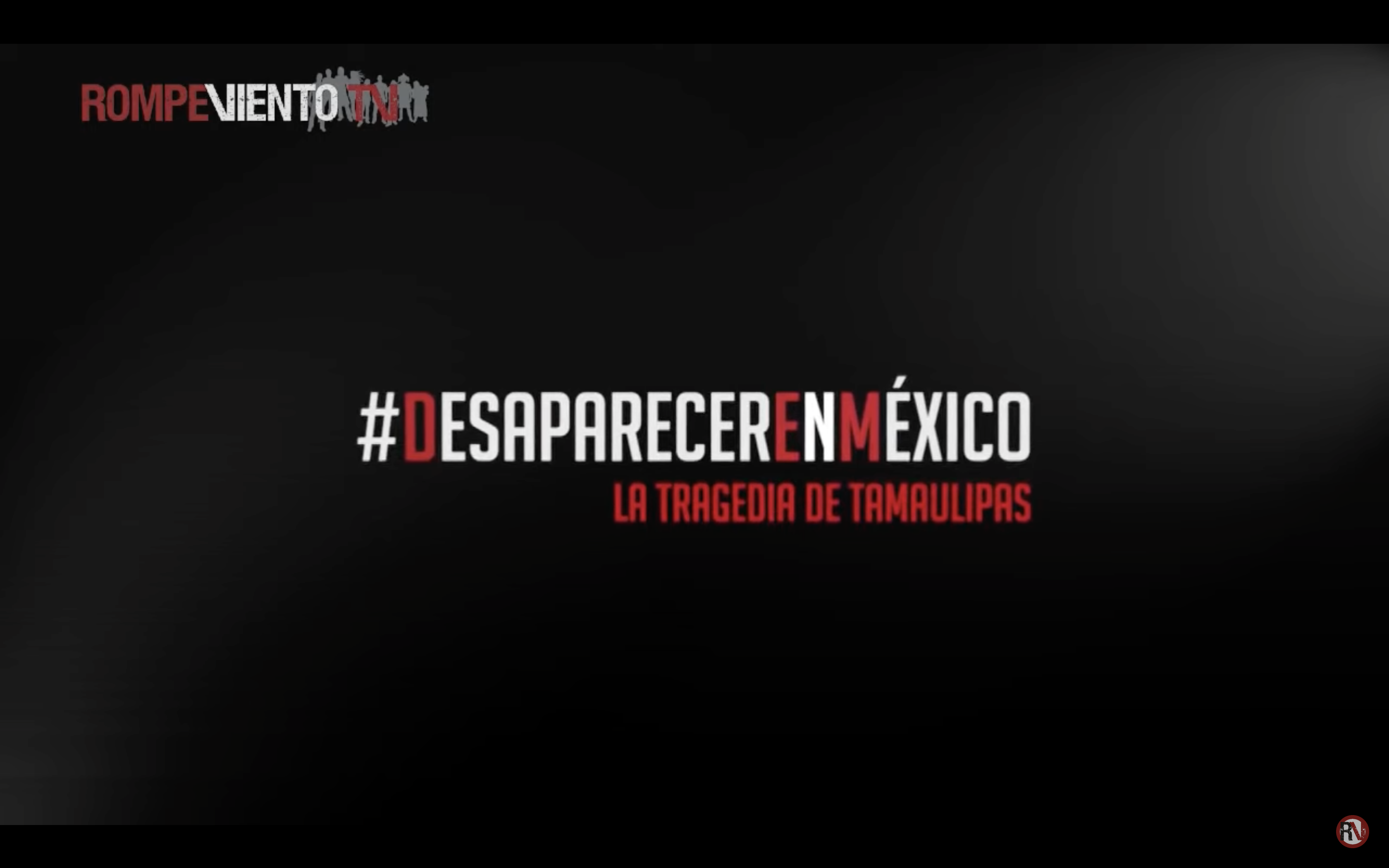 Reportaje: Desaparecer en México. La tragedia de Tamaulipas / Informe de la ONU Desaparición Forzada