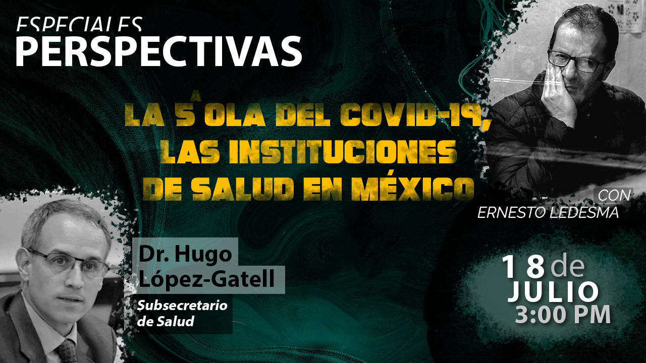 La 5ª ola del Covid-19 / Las instituciones de salud en México - Perspectivas