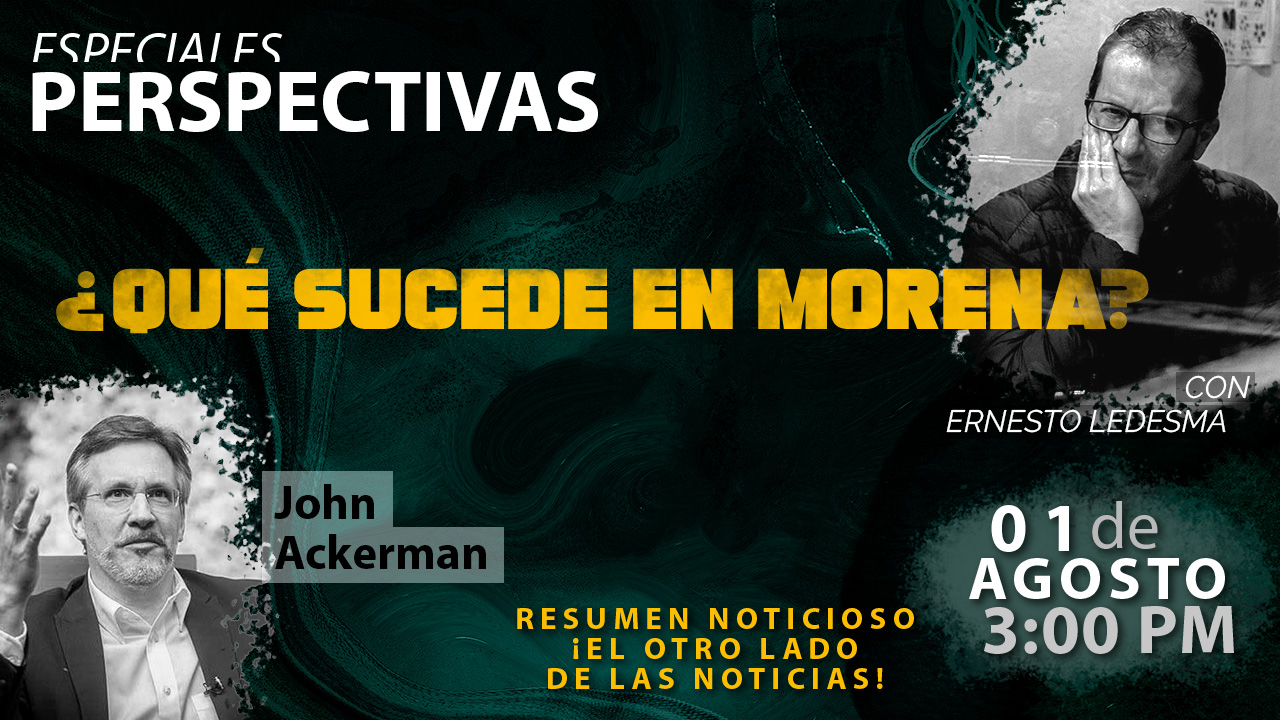 Entrevista a John Ackerman - ¿Qué sucede en Morena? - Perspectivas