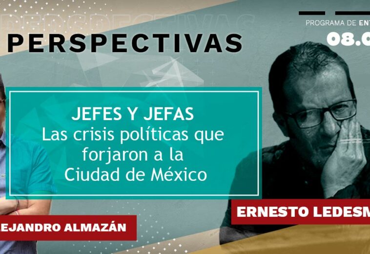 JEFES Y JEFAS Las crisis políticas que forjaron a la Ciudad de México - Perspectivas