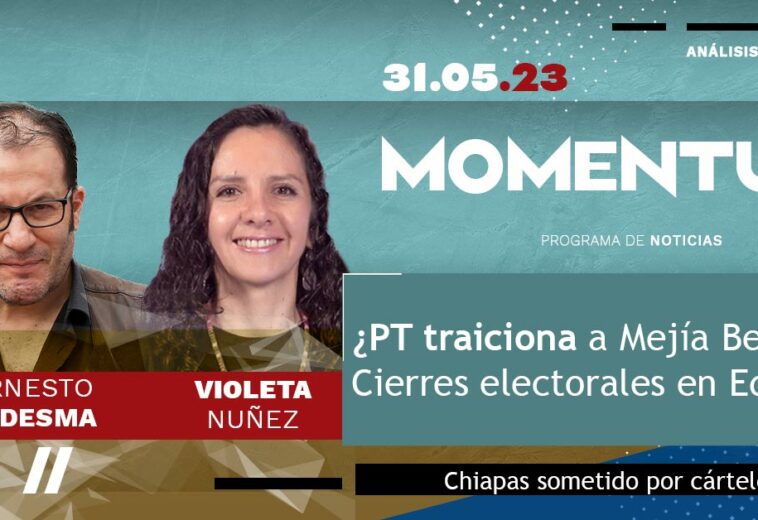 ¿PT traiciona a Mejía Berdeja? / Cierres electorales en EdoMex / Chiapas sometido por cárteles