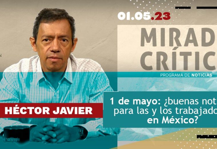 1 de mayo: ¿buenas noticias para las y los trabajadores en México? - Mirada Crítica