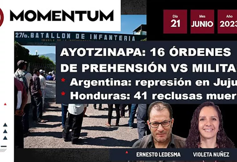 Ayotzinapa: 16 órdenes de aprehensión Vs militares / Argentina: represión en Jujuy / Honduras