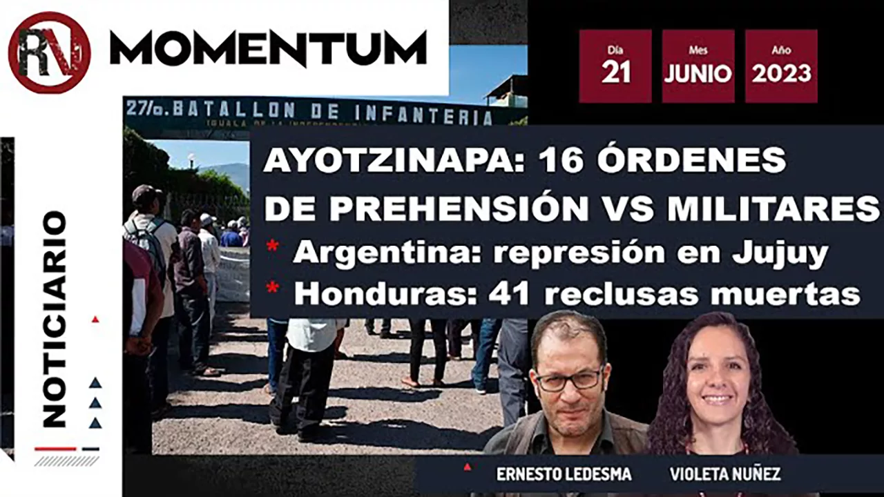 Ayotzinapa: 16 órdenes de aprehensión Vs militares / Argentina: represión en Jujuy / Honduras