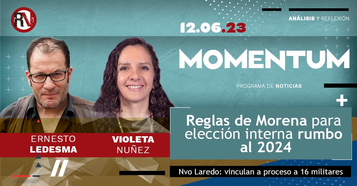 Reglas de Morena para elección interna rumbo al 2024 / Nvo Laredo: vinculan a proceso a 16 militares