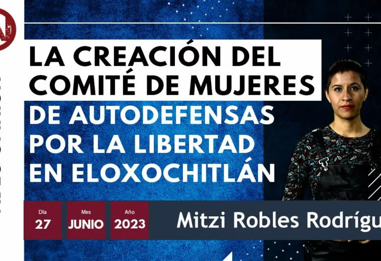La creación del Comité de Mujeres de Autodefensas por la Libertad en Eloxochitlán | Mitzi Robles