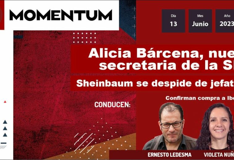 Alicia Bárcena, nueva secretaria de la SRE / Sheinbaum se despide de jefatura de la CDMX /Momentum