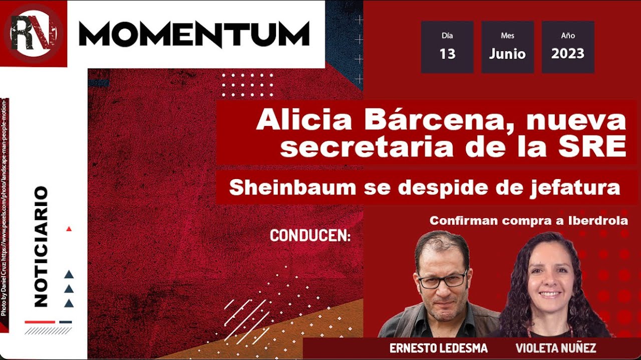 Alicia Bárcena, nueva secretaria de la SRE / Sheinbaum se despide de jefatura de la CDMX /Momentum