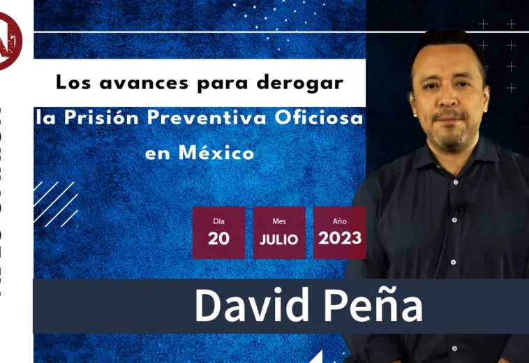 Los avances para derogar la Prisión Preventiva Oficiosa en México - #VideoOpinión de David Peña