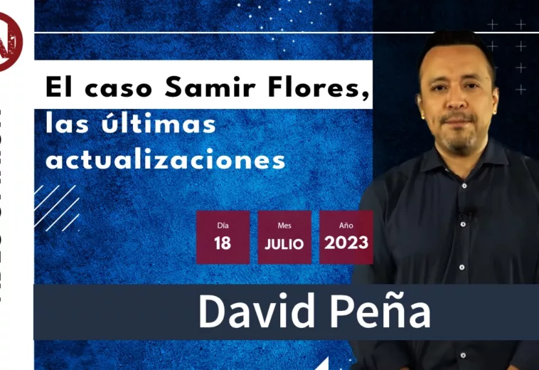 El caso Samir Flores, las últimas actualizaciones - #videocápsula del #maxiabogado David Peña