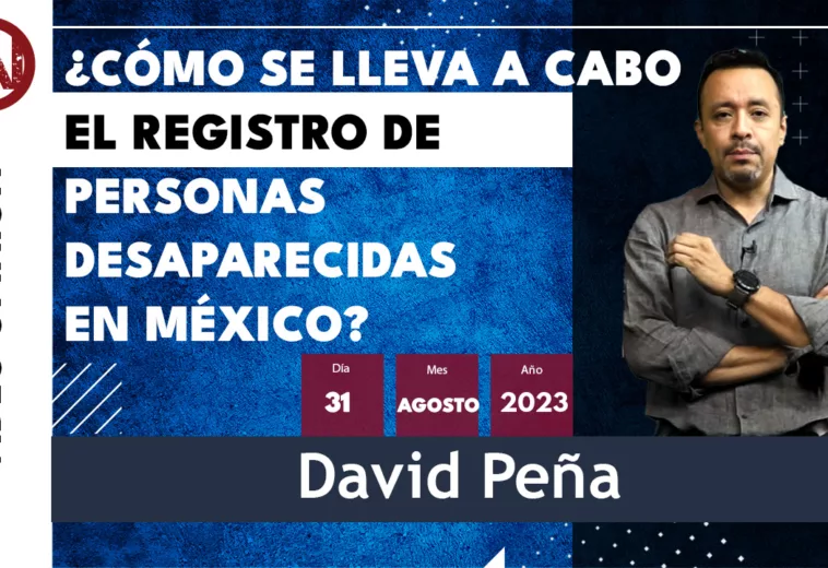 ¿Cómo se lleva a cabo el registro de personas desaparecidas en México? - #VideoOpinión de David Peña