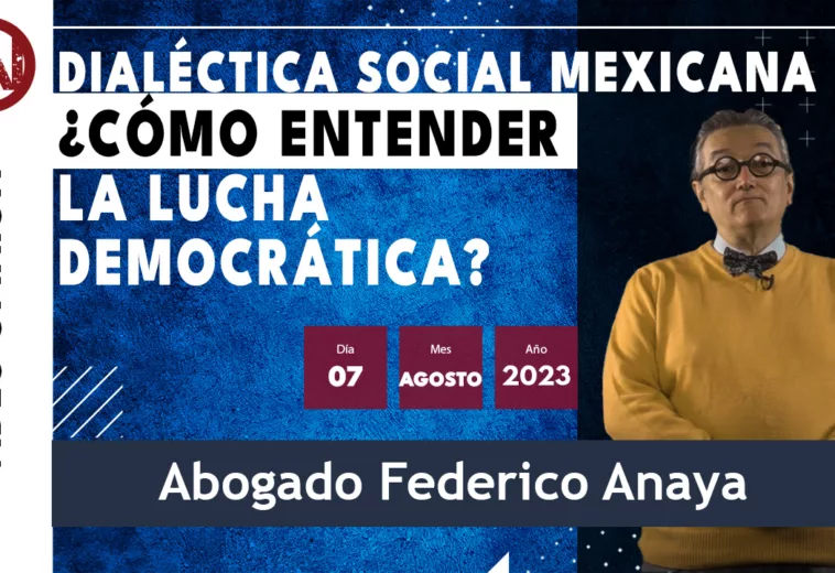 Dialéctica Social Mexicana, ¿cómo entender la lucha democrática? - #VideoOpinión de Federico Anaya
