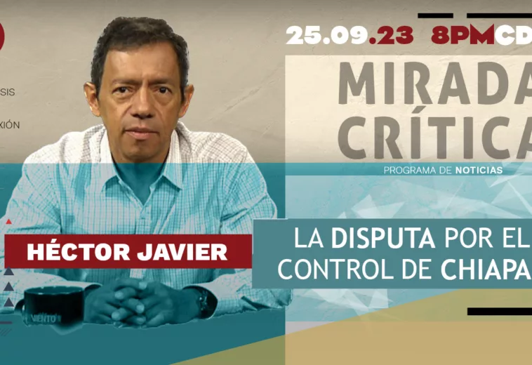 La disputa por el control de Chiapas - Mirada Crítica
