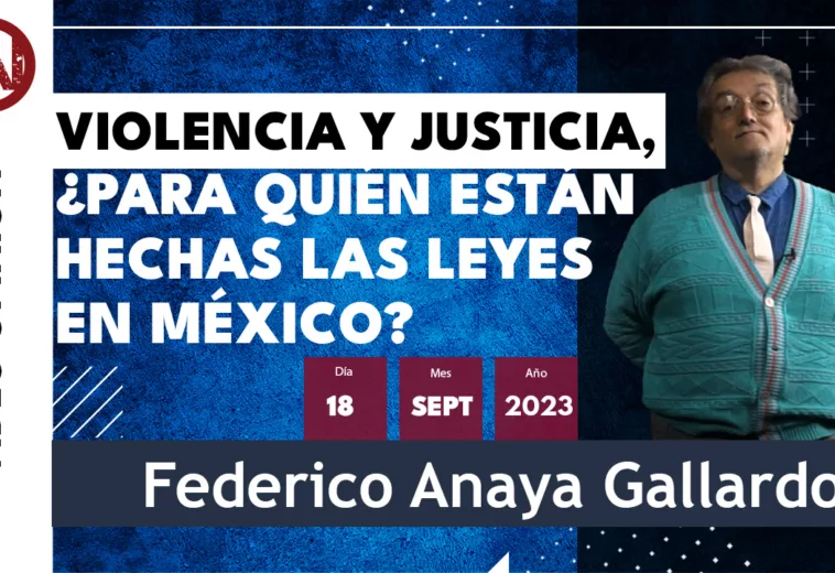 Violencia y Justicia, ¿para quién están hechas las leyes en México?  #VideoOpinión Federico Anaya