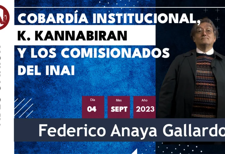 Cobardía Institucional, K. Kannabiran y los comisionados del INAI - #VideoOpinión de Federico Anaya