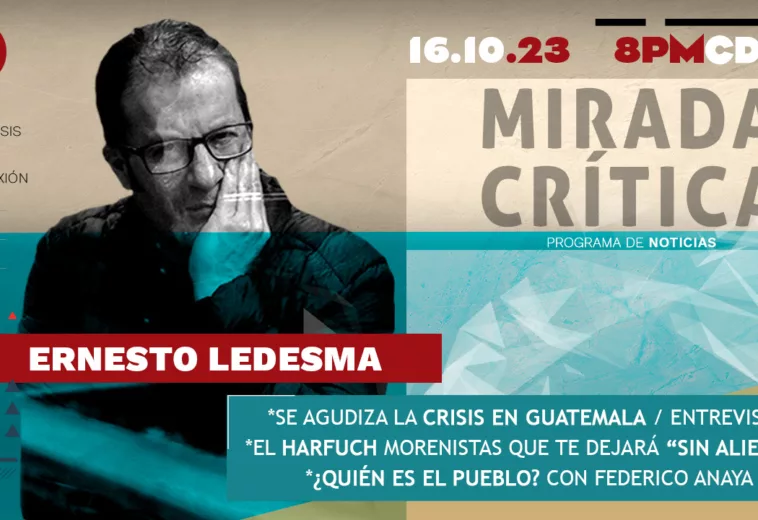 Se agudiza la crisis en Guatemala / El Harfuch morenistas que dejará “Sin Aliento” - Mirada Crítica