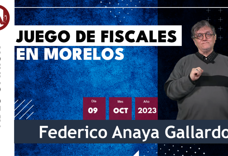 Juego de Fiscales en Morelos - #VideoOpinión de Federico Anaya Gallardo
