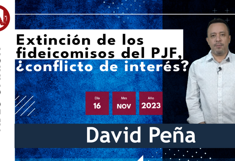 Extinción de los fideicomisos del PJF, ¿conflicto de interés? - #VideoOpinion de David Peña