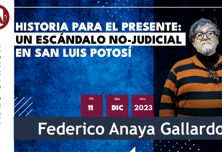 Historia para el presente: Un escándalo no-judicial en San Luis Potosí- #VideoOpinión Federico Anaya