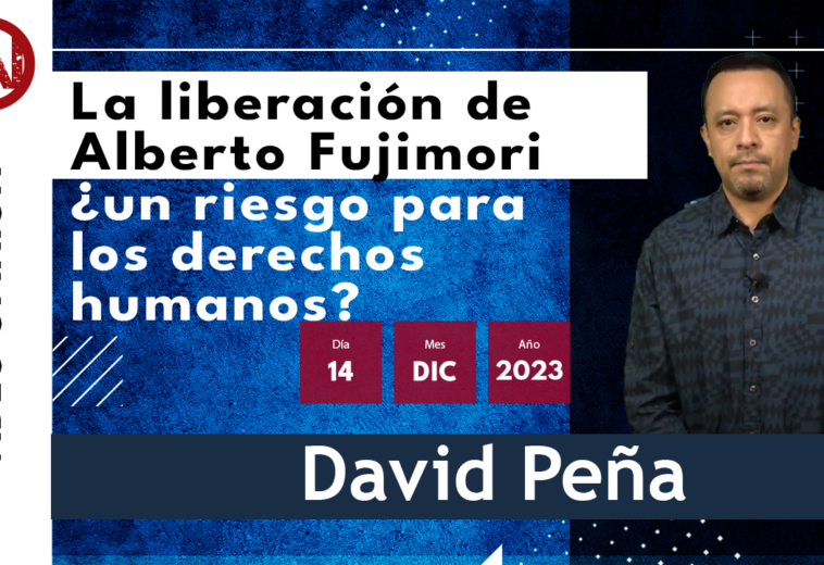 La liberación de Alberto Fujimori ¿un riesgo para los derechos humanos?- #VideoOpinión de David Peña