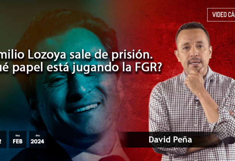 Emilio Lozoya sale de prisión. ¿Qué papel está jugando la FGR? - #VideoOpinión David Peña