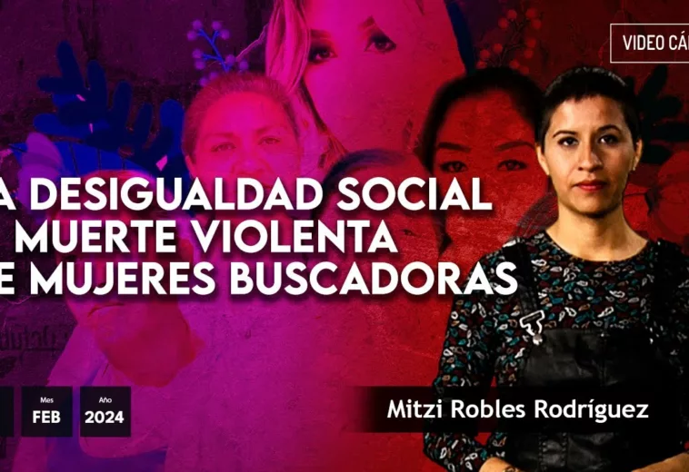 La desigualdad social y  muerte violenta de mujeres buscadoras - #VideoOpinión #MitziRobles